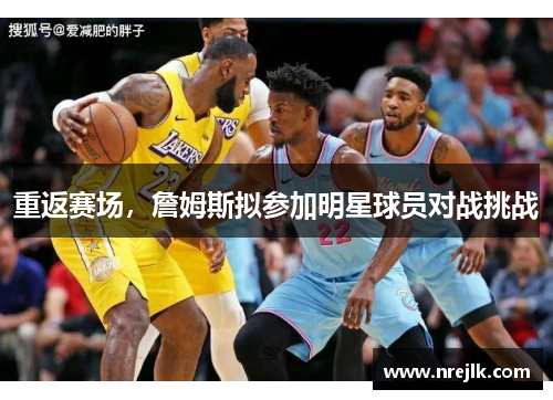 重返赛场，詹姆斯拟参加明星球员对战挑战
